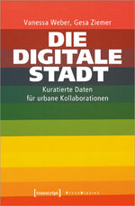 ISBN 9783837664744: Die Digitale Stadt – Kuratierte Daten für urbane Kollaborationen