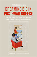 ISBN 9783837664911: Dreaming Big in Post-War Greece - Neighborhood, Life Style, and Everyday Practices in the City of Thessaloniki