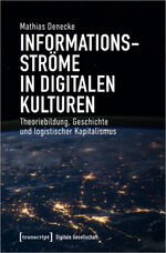 ISBN 9783837664966: Informationsströme in digitalen Kulturen - Theoriebildung, Geschichte und logistischer Kapitalismus