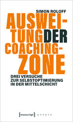 ISBN 9783837668032: Ausweitung der Coachingzone - Drei Versuche zur Selbstoptimierung in der Mittelschicht