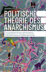 ISBN 9783837671834: Politische Theorie des Anarchismus | Zum paradoxen Streben nach Autonomie, Selbstbestimmung und Selbstorganisation | Jonathan Eibisch | Taschenbuch | Edition Politik | 462 S. | Deutsch | 2024