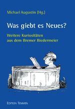 ISBN 9783837870640: Was giebt es Neues? – Weitere Kuriositäten aus dem Bremer Biedermeier