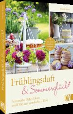 ISBN 9783838839721: Frühlingsduft und Sommerglück: Naturnahe Deko-Ideen und DIYs mit nordischem Flair / Mit alten Familien-Rezepten