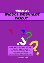 ISBN 9783839119457: Wieso? Weshalb? Wozu? - Antworten und Umsetzungen von der Angstlösung bis zur Selbstentfaltung, von der Wissenschaft bis zur Realitätserschaffung