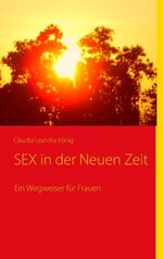 ISBN 9783839152379: SEX in der Neuen Zeit | Ein Wegweiser für Frauen | Claudia Leandra König | Taschenbuch | Paperback | 204 S. | Deutsch | 2011 | Books on Demand GmbH | EAN 9783839152379