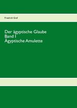 Der ägyptische Glaube Band I Ägyptische Amulette