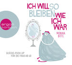 ISBN 9783839815366: Ich will so bleiben, wie ich war -Glücks-Push-up für die Frau ab 40  - Monika Bittl - 2  Audio CD