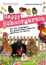 ISBN 9783840430473: Happy Hühnergarten • Das zweite Buch zur YouTube-Serie „Happy Huhn“ - Von dem Vergnügen, mit glücklichen Hühnern gärtnern zu dürfen