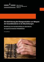 ISBN 9783840501463: Die Kultivierung der Klangproduktion am Beispiel der Ensemblestücke in der Musiktherapie – Darstellung einer Kurzbehandlung aus dem Bereich der psychosomatischen Rehabilitation