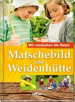 ISBN 9783841100535: Matschebild und Weidenhütte: Wir entdecken die Natur