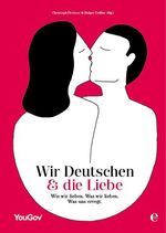 Wir Deutschen & die Liebe - wie wir lieben. Was wir lieben. Was uns erregt.