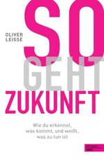 ISBN 9783841907554: So geht Zukunft - Wie du erkennst, was kommt, und weißt, was zu tun ist