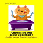 Füttern Sie Ihre Katze gesund und glücklich! - Natürliches, artgerechtes Katzenfutter - einfach zubereitet