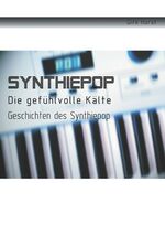 Synthiepop - Die gefühlvolle Kälte - Geschichten des Synthiepop