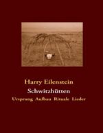 ISBN 9783842340749: Schwitzhütten | Ursprung Aufbau Rituale Lieder | Harry Eilenstein | Taschenbuch | Paperback | 524 S. | Deutsch | 2010 | BoD - Books on Demand | EAN 9783842340749