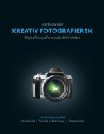 ISBN 9783842373938: Kreativ fotografieren: Digitalfotografie verständlich erklärt - Markus Wäger