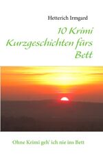 ISBN 9783842379077: 10 Krimi Kurzgeschichten fürs Bett | Ohne Krimi geh' ich nie ins Bett | Hetterich Irmgard | Taschenbuch | Paperback | 60 S. | Deutsch | 2012 | BoD - Books on Demand | EAN 9783842379077