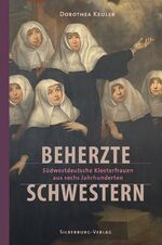 ISBN 9783842514997: Beherzte Schwestern - Südwestdeutsche Klosterfrauen aus sechs Jahrhunderten