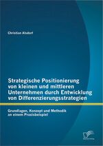 ISBN 9783842882690: Strategische Positionierung von kleinen und mittleren Unternehmen durch Entwicklung von Differenzierungsstrategien: Grundlagen, Konzept und Methodik an einem Praxisbeispiel