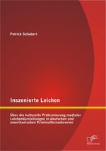 ISBN 9783842887190: Inszenierte Leichen: Über die kulturelle Präformierung medialer Leichendarstellungen in deutschen und amerikanischen Kriminalfernsehserien