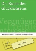 ISBN 9783842887237: Die Kunst des Glücklichseins: Wie Sie Ihre positiven Emotionen erfolgreich erhöhen | Julia Colella | Taschenbuch | Paperback | 124 S. | Deutsch | 2013 | Diplomica Verlag | EAN 9783842887237