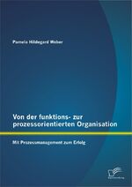 ISBN 9783842887398: Von der funktions- zur prozessorientierten Organisation: Mit Prozessmanagement zum Erfolg