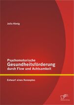 ISBN 9783842887763: Psychomotorische Gesundheitsförderung durch Flow und Achtsamkeit: Entwurf eines Konzeptes