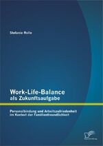 ISBN 9783842889798: Work-Life-Balance als Zukunftsaufgabe: Personalbindung und Arbeitszufriedenheit im Kontext der Familienfreundlichkeit