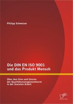 ISBN 9783842890930: Die DIN EN ISO 9001 und das Produkt Mensch: Über den Sinn und Unsinn der Qualitätsmanagementnorm in der Sozialen Arbeit