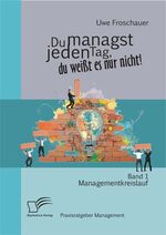 ISBN 9783842892880: Du managst jeden Tag, du weißt es nur nicht – Praxisratgeber Management: Band 1 Managementkreislauf