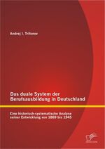 ISBN 9783842895003: Das duale System der Berufsausbildung in Deutschland: Eine historisch-systematische Analyse seiner Entwicklung von 1869 bis 1945