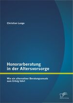 ISBN 9783842895058: Honorarberatung in der Altersvorsorge: Wie ein alternativer Beratungsansatz zum Erfolg führt