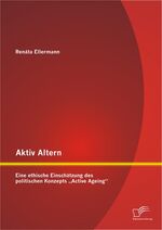 ISBN 9783842895102: Aktiv Altern: Eine ethische Einschätzung des politischen Konzepts „Active Ageing“