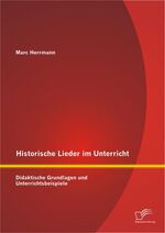 ISBN 9783842895287: Historische Lieder im Unterricht: Didaktische Grundlagen und Unterrichtsbeispiele