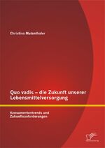 ISBN 9783842898981: Quo vadis – die Zukunft unserer Lebensmittelversorgung: Konsumententrends und Zukunftsanforderungen