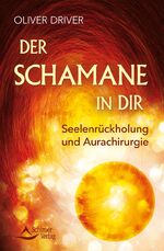 Der Schamane in dir - Seelenrückholung und Aurachirurgie