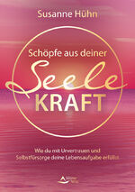 ISBN 9783843415293: Schöpfe aus deiner Seele Kraft - Wie du mit Urvertrauen und Selbstfürsorge deine Lebensaufgabe erfüllst