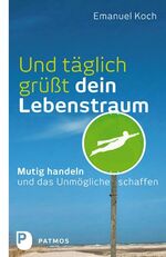 ISBN 9783843605830: Und täglich grüßt dein Lebenstraum - Mutig handeln und das Unmögliche schaffen