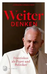 ISBN 9783843610384: Weiter denken - Franziskus als Papst und Politiker