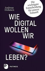 ISBN 9783843611510: Wie digital wollen wir leben? - Die wichtigste Entscheidung für unsere Zukunft