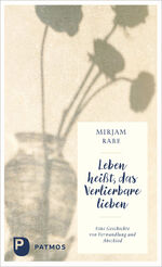 ISBN 9783843615402: Leben heißt, das Verlierbare lieben – Eine Geschichte von Verwandlung und Abschied