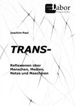 ISBN 9783844255027: TRANS- : Reflexionen über Menschen, Medien, Netze und Maschinen