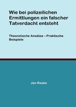 ISBN 9783844256765: Wie bei polizeilichen Ermittlungen ein falscher Tatverdacht entsteht - Theoretische Ansätze - Praktische Beispiele