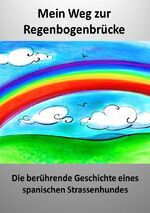 ISBN 9783844276817: Mein Weg zur Regenbogenbrücke – Die berührende Geschichte eines spanischen Strassenhundes