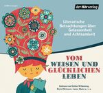 Vom weisen und glücklichen Leben – Literarische Betrachtungen über Gelassenheit und Achtsamkeit