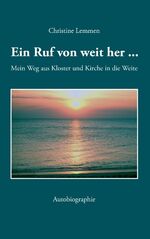 Ein Ruf von weit her – Mein Weg aus Kloster und Kirche in die Weite