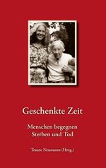 ISBN 9783844865691: Geschenkte Zeit - Menschen begegnen Sterben und Tod