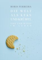 Die Welt als Keks und Krümel – Viel und wenig im Leben Philosophisches Sachbuch