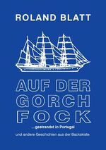 Auf der Gorch Fock ... gestrandet in Portugal - und andere Geschichten aus der Backskiste