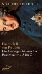 ISBN 9783847713227: Friedrich II. von Preußen / Ein kulturgeschichtliches Panorama von A-Z Erfolgsausgaben, Die Andere Bibliothek 322 / Norbert Leithold / Buch / 428 S. / Deutsch / 2012 / EAN 9783847713227